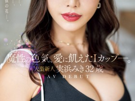 【博狗新闻】実浜みき(实滨瑞希)出道作品JUQ-555发布!魔性的色气、渴望激烈碰撞的I罩杯⋯曾经当过模特儿的大型新人登场!